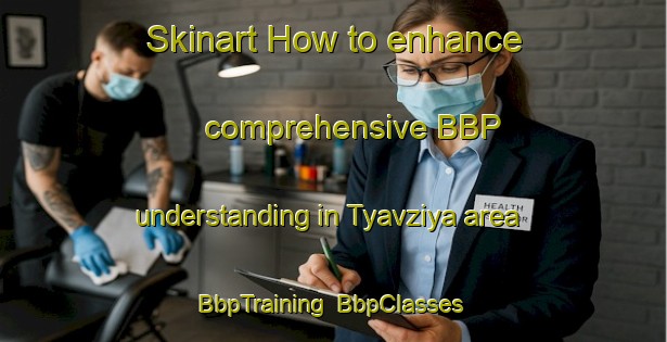 Skinart How to enhance comprehensive BBP understanding in Tyavziya area | BbpTraining | BbpClasses | SkinartTraining-Russia