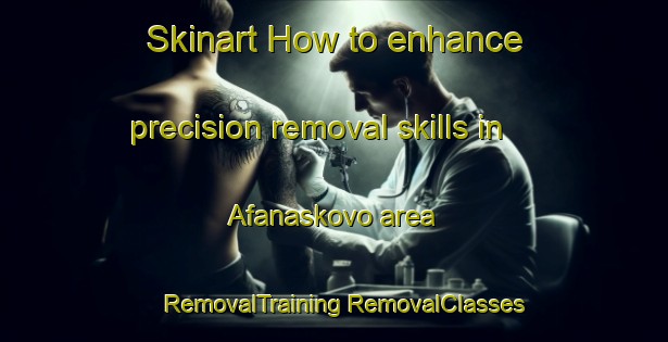 Skinart How to enhance precision removal skills in Afanaskovo area | #RemovalTraining #RemovalClasses #SkinartTraining-Russia