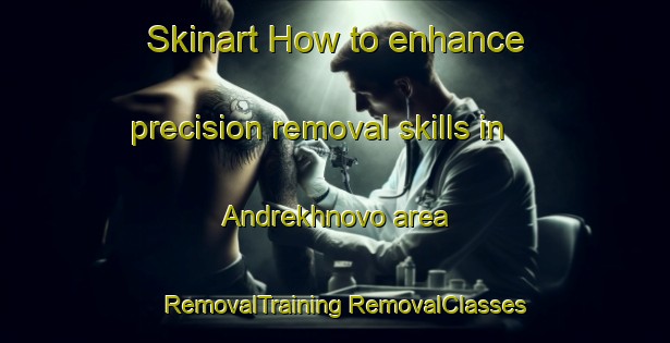 Skinart How to enhance precision removal skills in Andrekhnovo area | #RemovalTraining #RemovalClasses #SkinartTraining-Russia