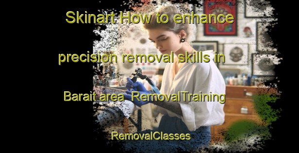 Skinart How to enhance precision removal skills in Barait area | RemovalTraining | RemovalClasses | SkinartTraining-Russia