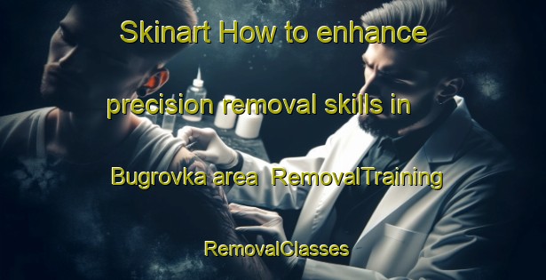 Skinart How to enhance precision removal skills in Bugrovka area | RemovalTraining | RemovalClasses | SkinartTraining-Russia