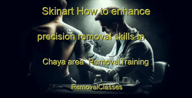 Skinart How to enhance precision removal skills in Chaya area | RemovalTraining | RemovalClasses | SkinartTraining-Russia