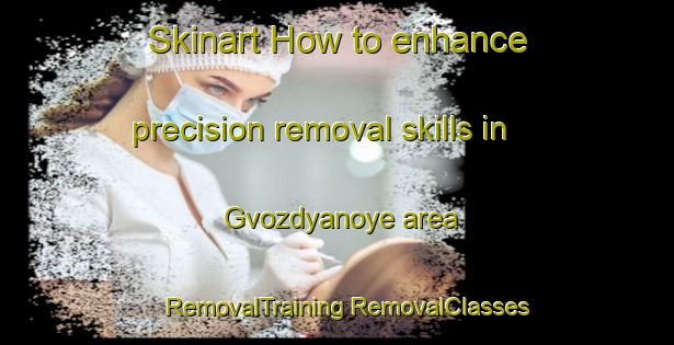 Skinart How to enhance precision removal skills in Gvozdyanoye area | #RemovalTraining #RemovalClasses #SkinartTraining-Russia