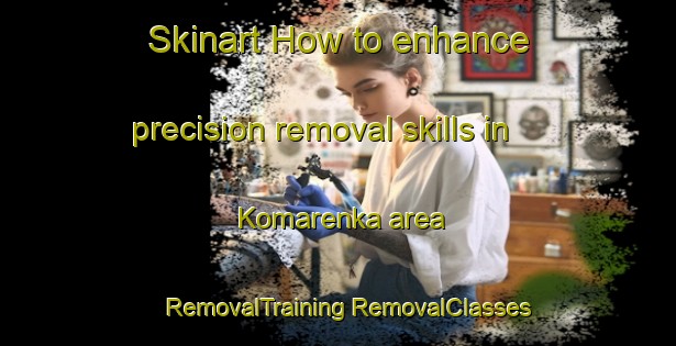 Skinart How to enhance precision removal skills in Komarenka area | #RemovalTraining #RemovalClasses #SkinartTraining-Russia