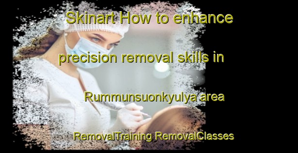 Skinart How to enhance precision removal skills in Rummunsuonkyulya area | #RemovalTraining #RemovalClasses #SkinartTraining-Russia