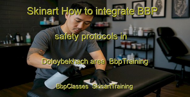 Skinart How to integrate BBP safety protocols in Dotoybekhach area | BbpTraining | BbpClasses | SkinartTraining-Russia