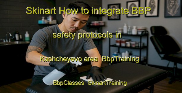Skinart How to integrate BBP safety protocols in Kashcheyevo area | BbpTraining | BbpClasses | SkinartTraining-Russia