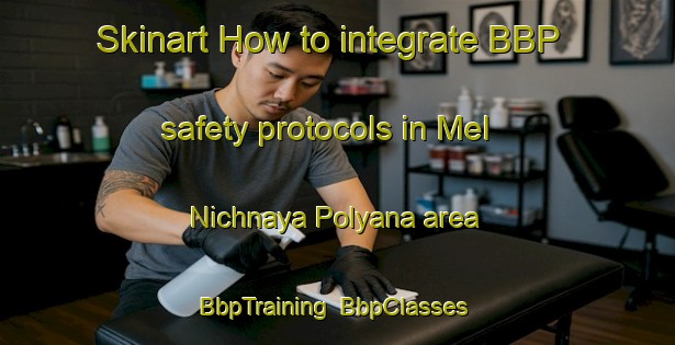Skinart How to integrate BBP safety protocols in Mel Nichnaya Polyana area | BbpTraining | BbpClasses | SkinartTraining-Russia