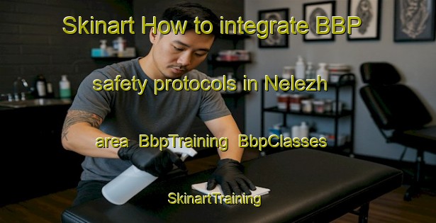 Skinart How to integrate BBP safety protocols in Nelezh area | BbpTraining | BbpClasses | SkinartTraining-Russia