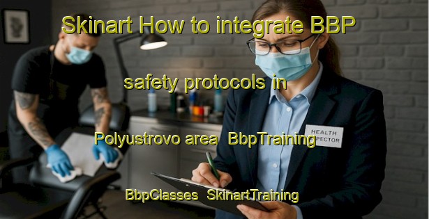 Skinart How to integrate BBP safety protocols in Polyustrovo area | BbpTraining | BbpClasses | SkinartTraining-Russia