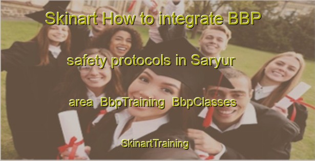 Skinart How to integrate BBP safety protocols in Saryur area | BbpTraining | BbpClasses | SkinartTraining-Russia