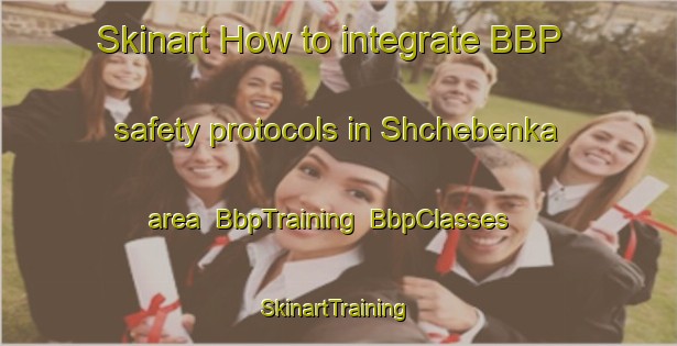 Skinart How to integrate BBP safety protocols in Shchebenka area | BbpTraining | BbpClasses | SkinartTraining-Russia