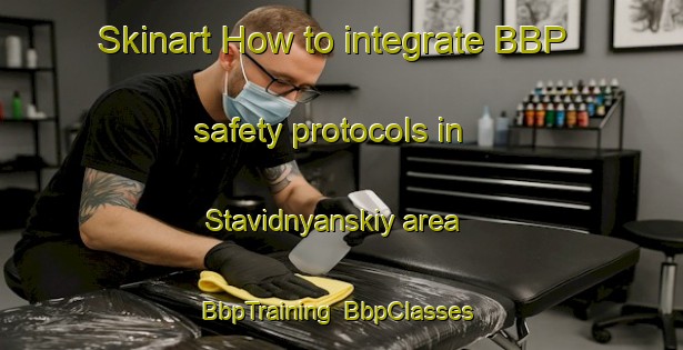 Skinart How to integrate BBP safety protocols in Stavidnyanskiy area | BbpTraining | BbpClasses | SkinartTraining-Russia