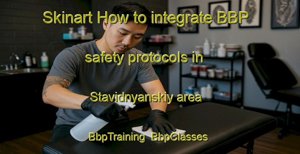 Skinart How to integrate BBP safety protocols in Stavidnyanskiy area | BbpTraining | BbpClasses | SkinartTraining-Russia