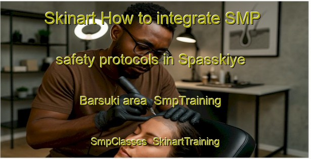 Skinart How to integrate SMP safety protocols in Spasskiye Barsuki area | SmpTraining | SmpClasses | SkinartTraining-Russia