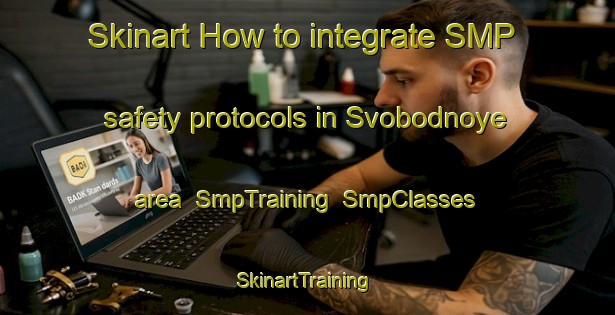 Skinart How to integrate SMP safety protocols in Svobodnoye area | SmpTraining | SmpClasses | SkinartTraining-Russia