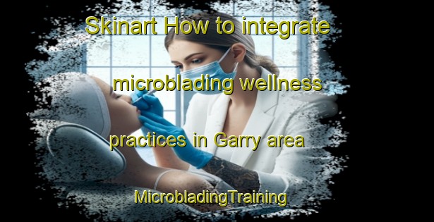 Skinart How to integrate microblading wellness practices in Garry area | MicrobladingTraining | MicrobladingClasses | SkinartTraining-Russia