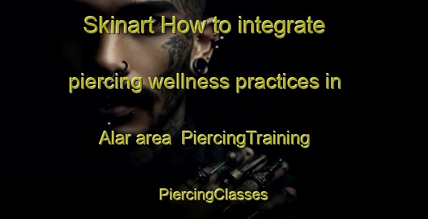 Skinart How to integrate piercing wellness practices in Alar area | #PiercingTraining #PiercingClasses #SkinartTraining-Russia