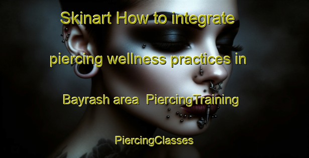 Skinart How to integrate piercing wellness practices in Bayrash area | #PiercingTraining #PiercingClasses #SkinartTraining-Russia