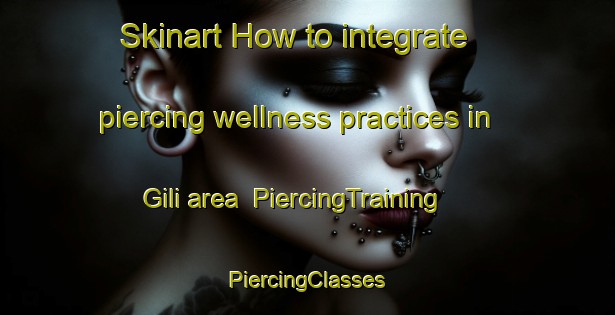 Skinart How to integrate piercing wellness practices in Gili area | #PiercingTraining #PiercingClasses #SkinartTraining-Russia