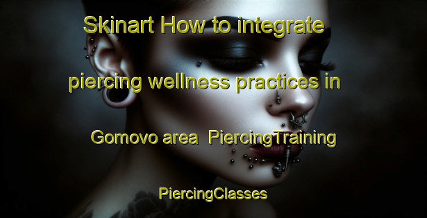 Skinart How to integrate piercing wellness practices in Gomovo area | #PiercingTraining #PiercingClasses #SkinartTraining-Russia