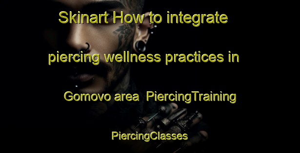 Skinart How to integrate piercing wellness practices in Gomovo area | #PiercingTraining #PiercingClasses #SkinartTraining-Russia