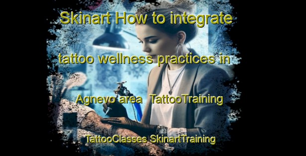 Skinart How to integrate tattoo wellness practices in Agnevo area | #TattooTraining #TattooClasses #SkinartTraining-Russia