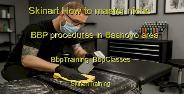 Skinart How to master niche BBP procedures in Bashovo area | BbpTraining | BbpClasses | SkinartTraining-Russia