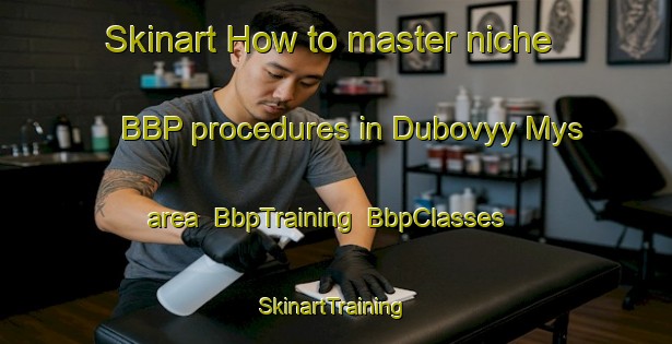 Skinart How to master niche BBP procedures in Dubovyy Mys area | BbpTraining | BbpClasses | SkinartTraining-Russia