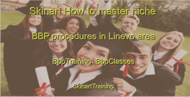 Skinart How to master niche BBP procedures in Linevo area | BbpTraining | BbpClasses | SkinartTraining-Russia