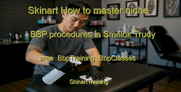Skinart How to master niche BBP procedures in Smelok Trudy area | BbpTraining | BbpClasses | SkinartTraining-Russia
