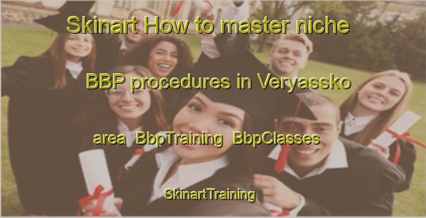 Skinart How to master niche BBP procedures in Veryassko area | BbpTraining | BbpClasses | SkinartTraining-Russia