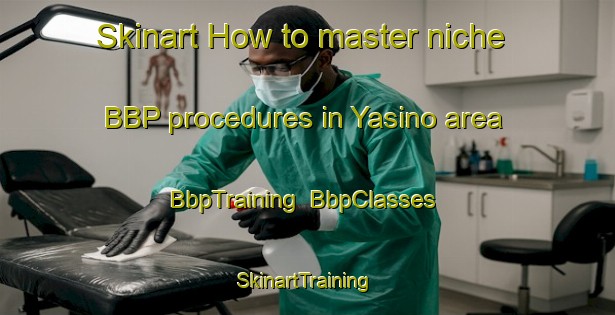 Skinart How to master niche BBP procedures in Yasino area | BbpTraining | BbpClasses | SkinartTraining-Russia