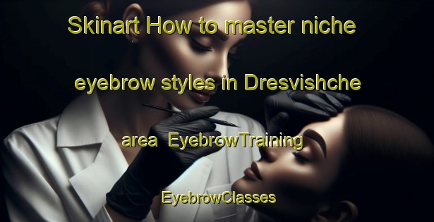Skinart How to master niche eyebrow styles in Dresvishche area | EyebrowTraining | EyebrowClasses | SkinartTraining-Russia