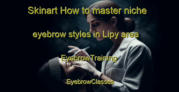 Skinart How to master niche eyebrow styles in Lipy area | EyebrowTraining | EyebrowClasses | SkinartTraining-Russia
