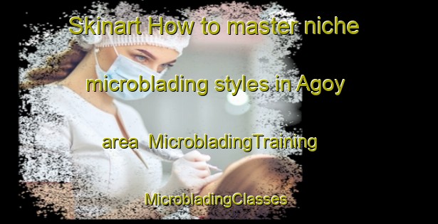 Skinart How to master niche microblading styles in Agoy area | MicrobladingTraining | MicrobladingClasses | SkinartTraining-Russia