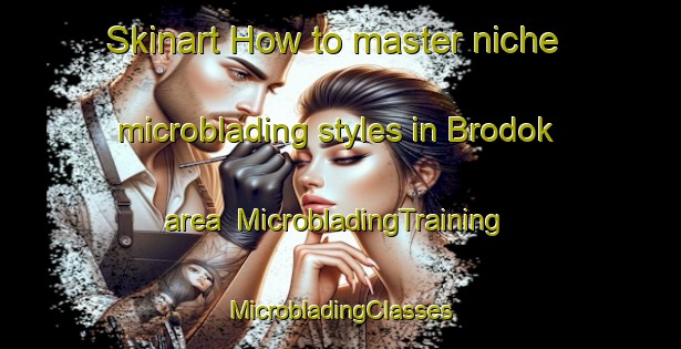 Skinart How to master niche microblading styles in Brodok area | #MicrobladingTraining #MicrobladingClasses #SkinartTraining-Russia