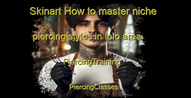 Skinart How to master niche piercing styles in Iolo area | PiercingTraining | PiercingClasses | SkinartTraining-Russia