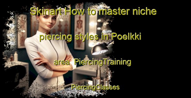 Skinart How to master niche piercing styles in Poelkki area | #PiercingTraining #PiercingClasses #SkinartTraining-Russia