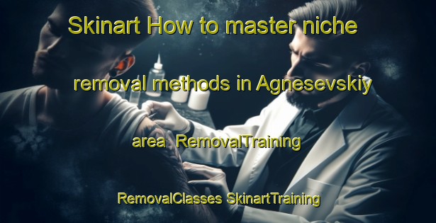 Skinart How to master niche removal methods in Agnesevskiy area | #RemovalTraining #RemovalClasses #SkinartTraining-Russia