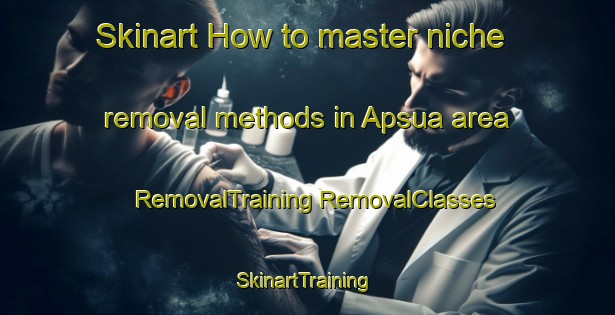 Skinart How to master niche removal methods in Apsua area | #RemovalTraining #RemovalClasses #SkinartTraining-Russia