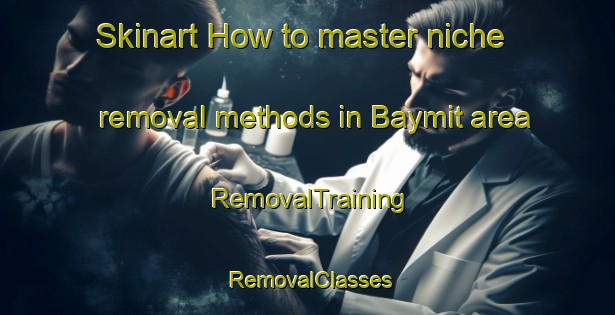 Skinart How to master niche removal methods in Baymit area | RemovalTraining | RemovalClasses | SkinartTraining-Russia