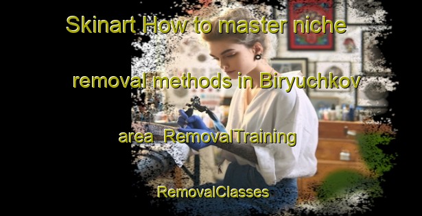 Skinart How to master niche removal methods in Biryuchkov area | RemovalTraining | RemovalClasses | SkinartTraining-Russia