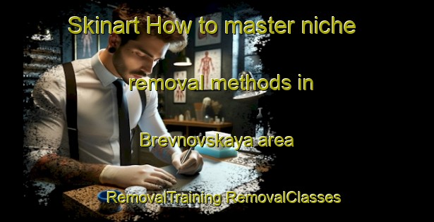 Skinart How to master niche removal methods in Brevnovskaya area | #RemovalTraining #RemovalClasses #SkinartTraining-Russia