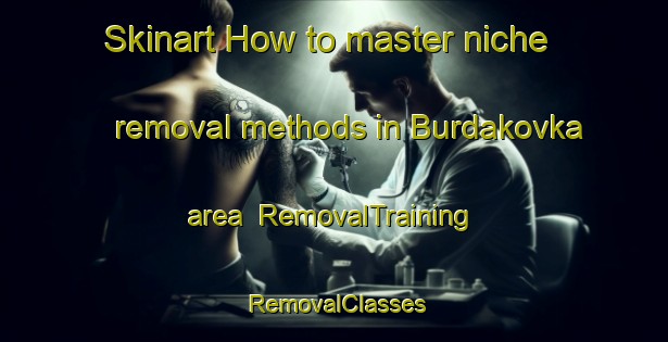 Skinart How to master niche removal methods in Burdakovka area | RemovalTraining | RemovalClasses | SkinartTraining-Russia