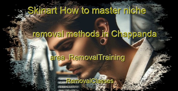 Skinart How to master niche removal methods in Chappanda area | RemovalTraining | RemovalClasses | SkinartTraining-Russia