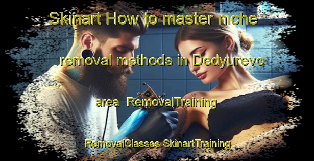 Skinart How to master niche removal methods in Dedyurevo area | #RemovalTraining #RemovalClasses #SkinartTraining-Russia