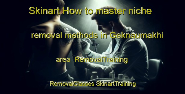 Skinart How to master niche removal methods in Geknaumakhi area | #RemovalTraining #RemovalClasses #SkinartTraining-Russia