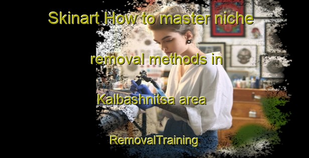 Skinart How to master niche removal methods in Kalbashnitsa area | RemovalTraining | RemovalClasses | SkinartTraining-Russia