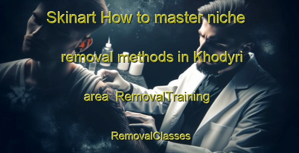 Skinart How to master niche removal methods in Khodyri area | RemovalTraining | RemovalClasses | SkinartTraining-Russia